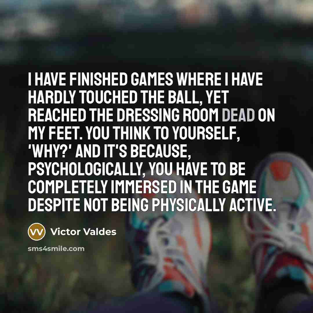 “I have finished games where I have hardly touched the…” quote by Victor Valdes