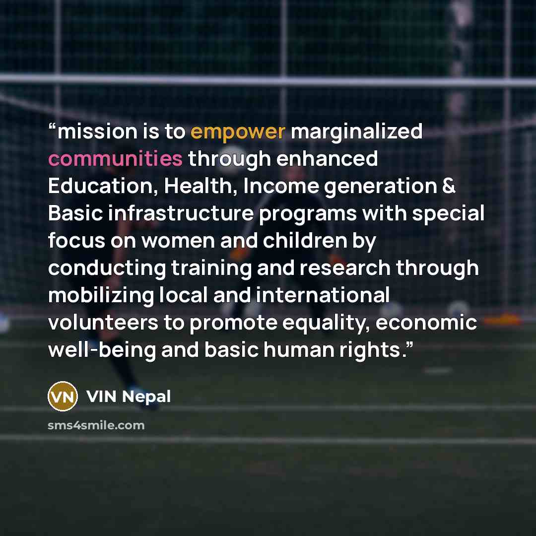 “mission is to empower marginalized communities through enhanced Education, Health, Income generation & Basic infrastructure programs with special focus on women and children by conducting training and research through mobilizing local and international volunteers to promote equality, economic…” quote by VIN Nepal