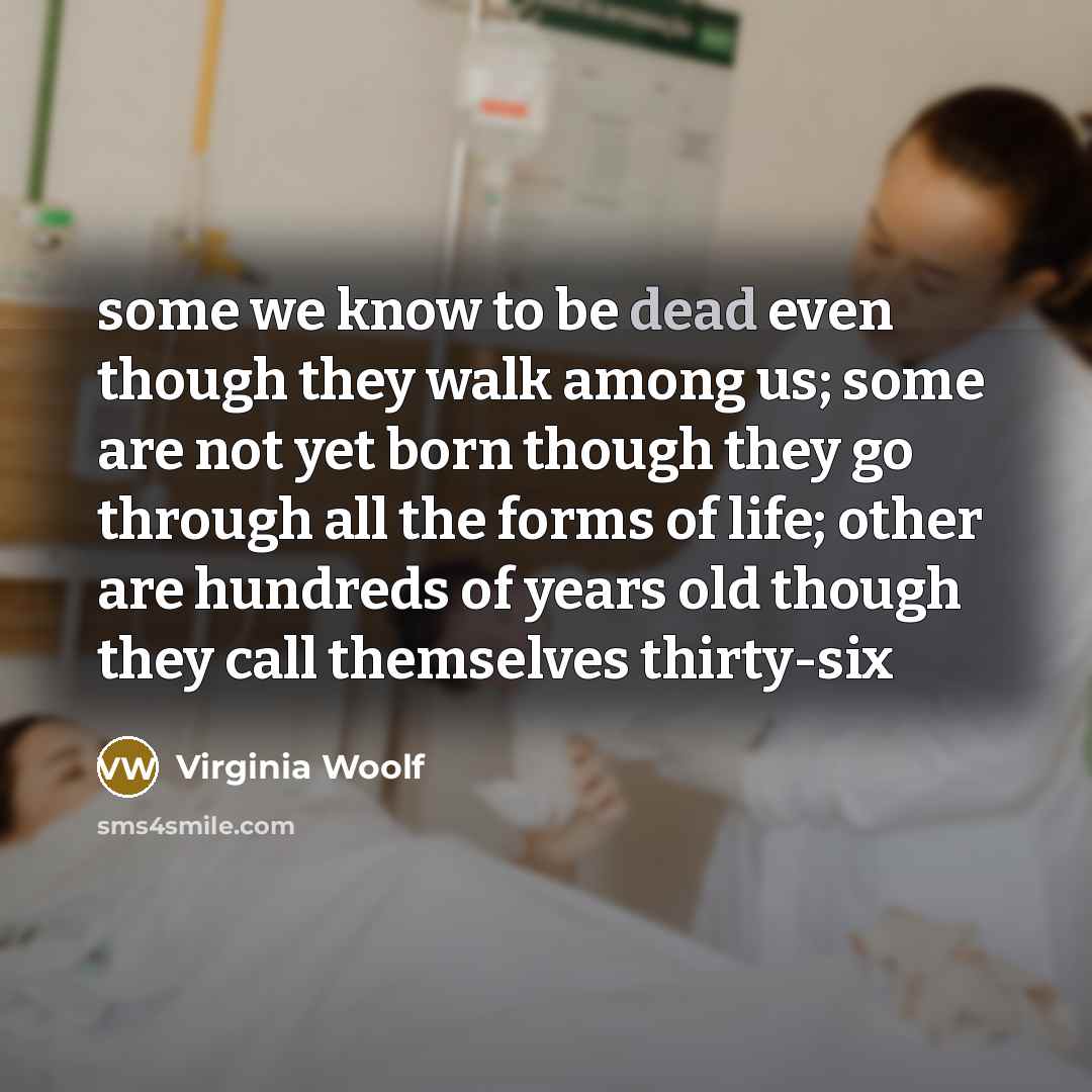 “some we know to be dead even though they walk…” quote by Virginia Woolf