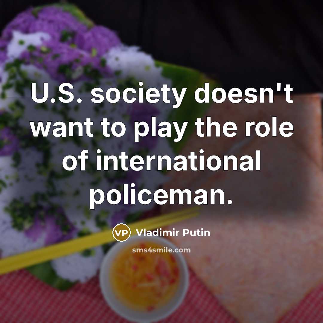 “U.S. society doesn't want to play the role of international…” quote by Vladimir Putin