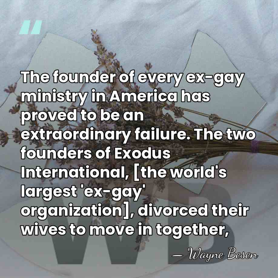 The founder of every ex-gay ministry in America has proved to be&hellip; - Wayne Besen