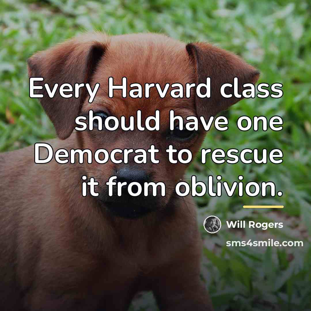 “Every Harvard class should have one Democrat to rescue it…” quote by Will Rogers