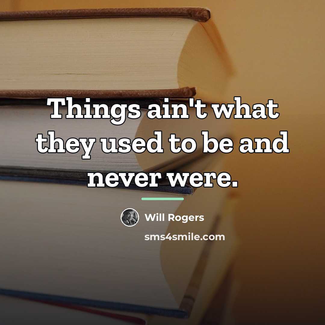 “Things ain't what they used to be and never were.…” quote by Will Rogers