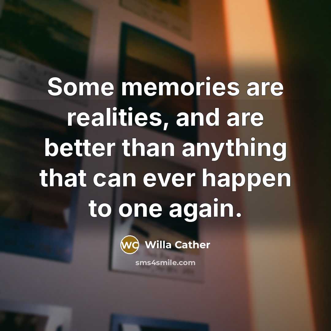 “Some memories are realities, and are better than anything that…” quote by Willa Cather