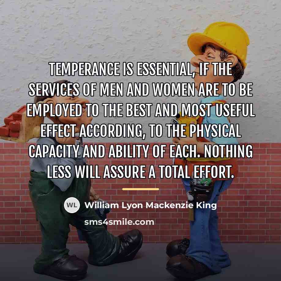“Temperance is essential, if the services of men and women…” quote by William Lyon Mackenzie King