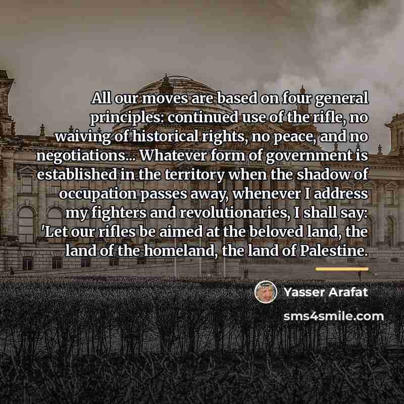“All our moves are based on four general principles: continued…” quote by Yasser Arafat