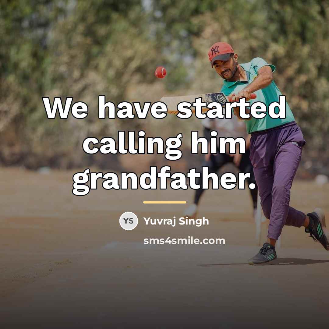 “We have started calling him grandfather.…” quote by Yuvraj Singh