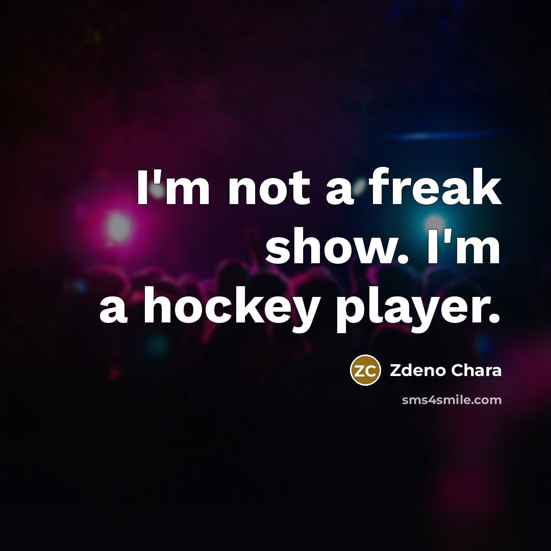 “I'm not a freak show. I'm a hockey player.…” quote by Zdeno Chara