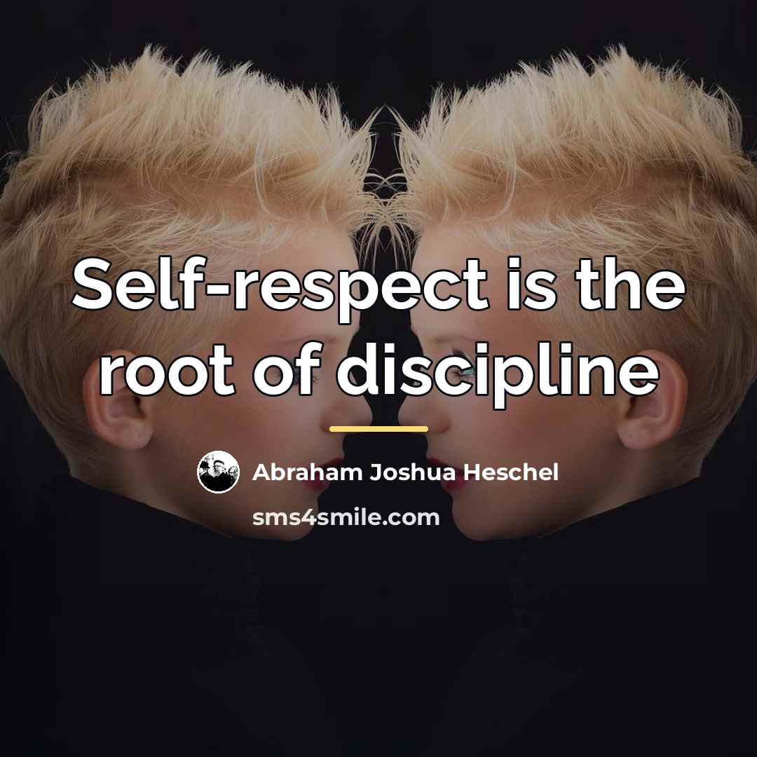 “Self-respect is the root of discipline…” quote by Abraham Joshua Heschel