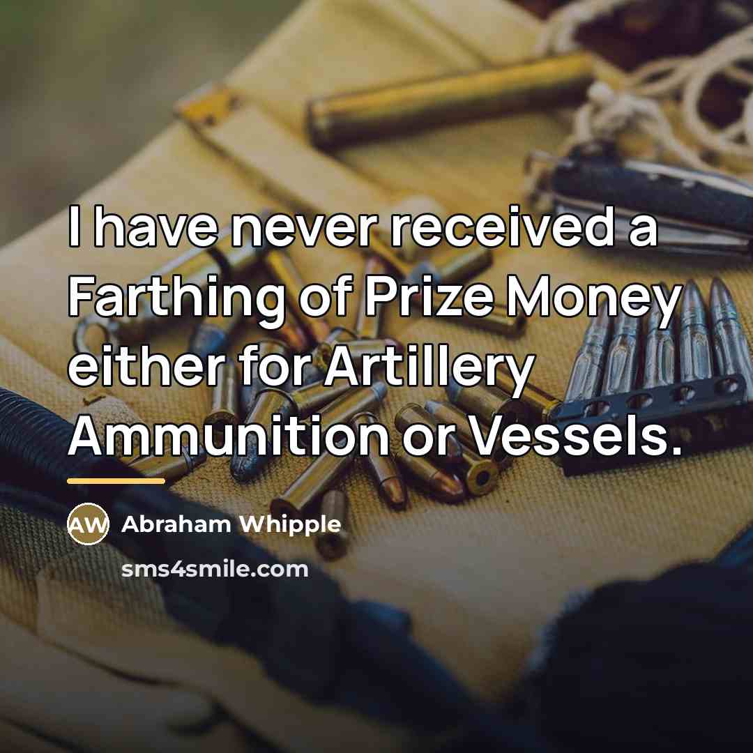 “I have never received a Farthing of Prize Money either…” quote by Abraham Whipple
