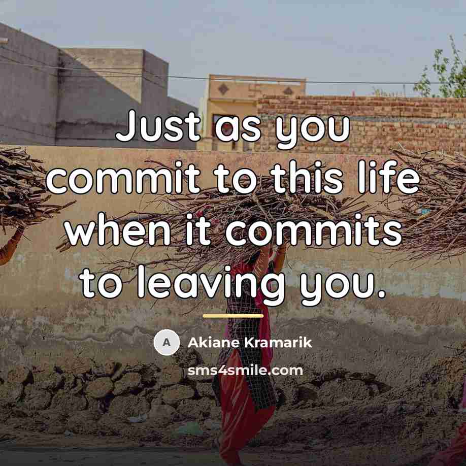 “Just as you commit to this life when it commits…” quote by Akiane Kramarik