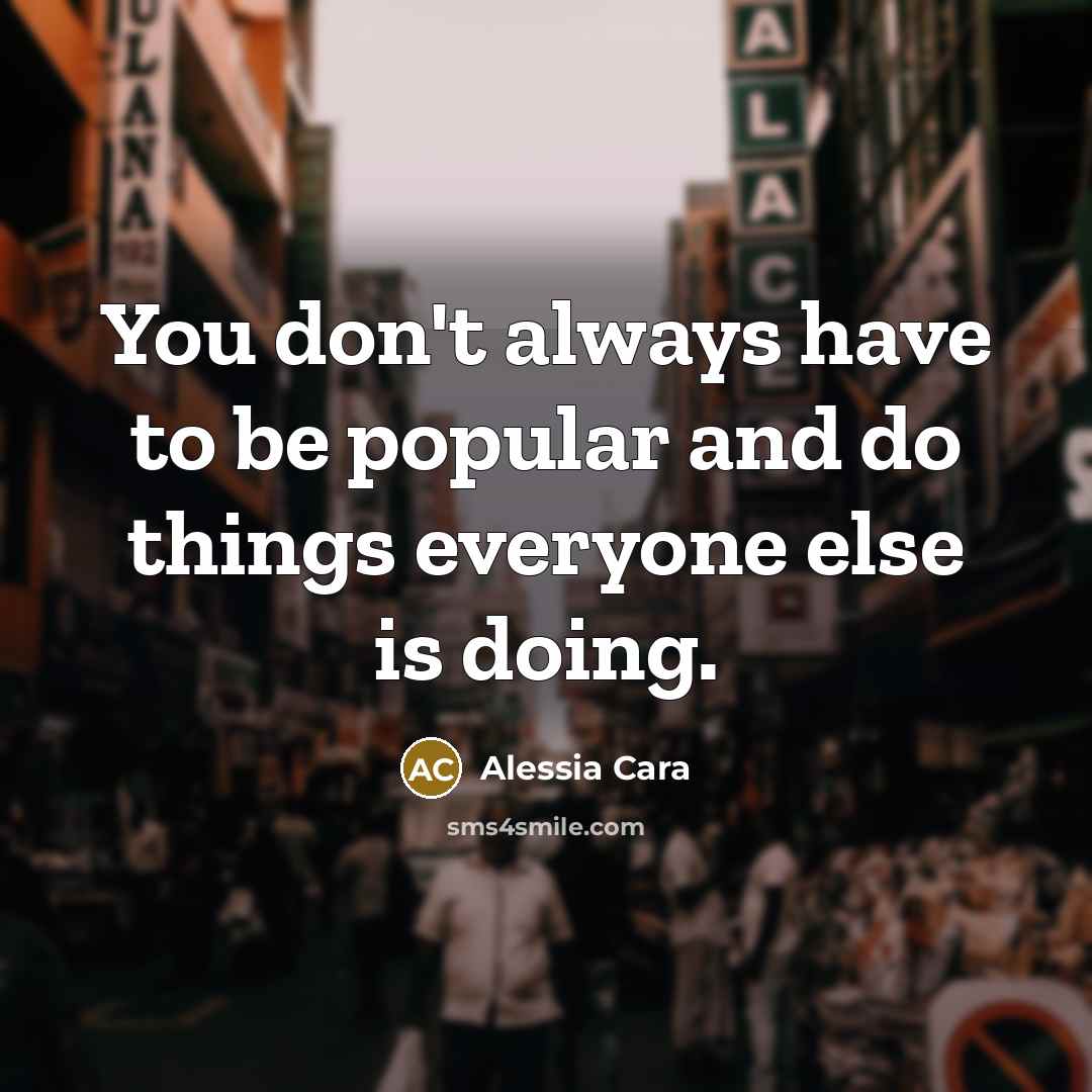 “You don't always have to be popular and do things…” quote by Alessia Cara