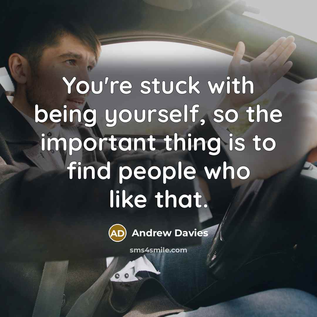 “You're stuck with being yourself, so the important thing is…” quote by Andrew Davies