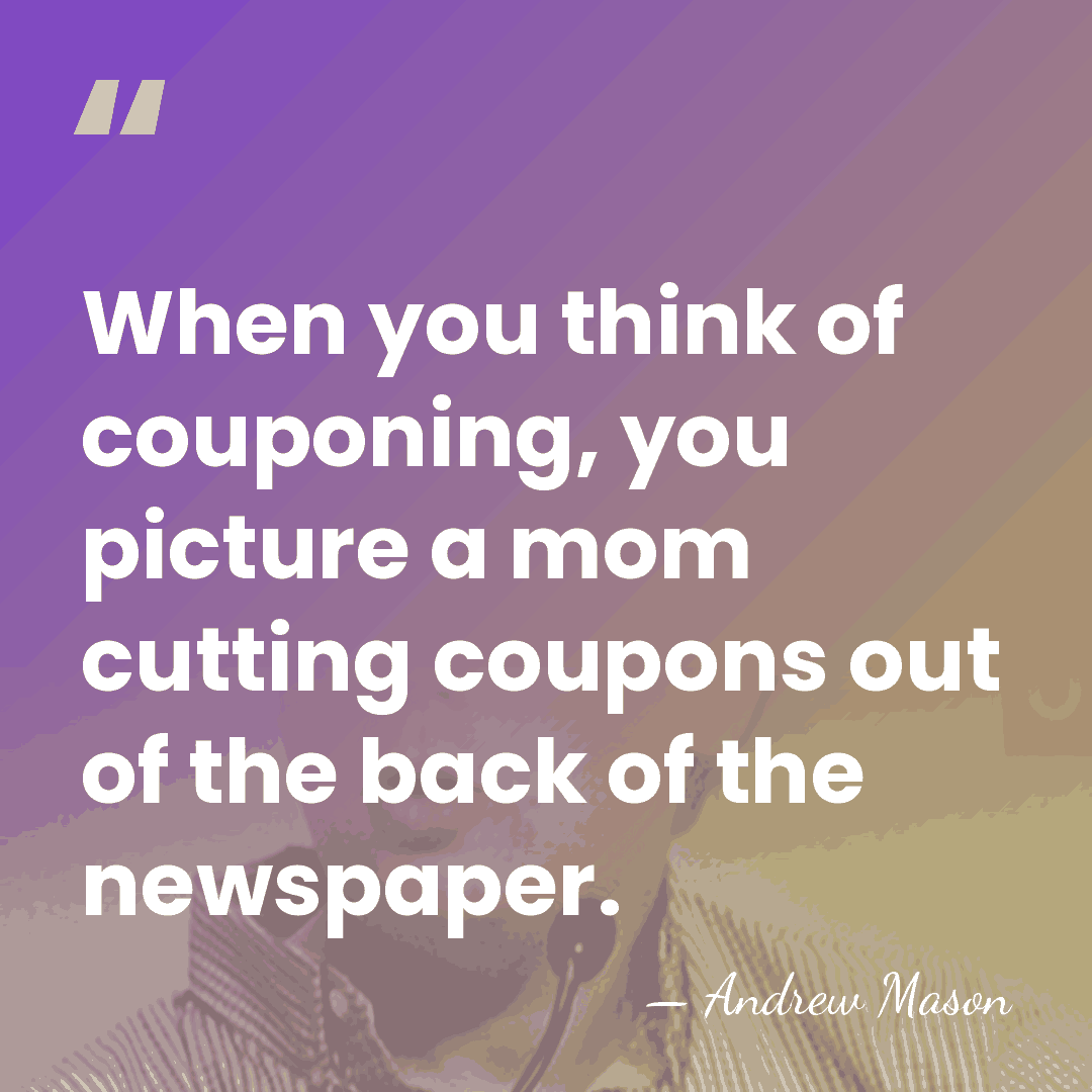 When you think of couponing, you picture a mom cutting coupons out&hellip; - Andrew Mason