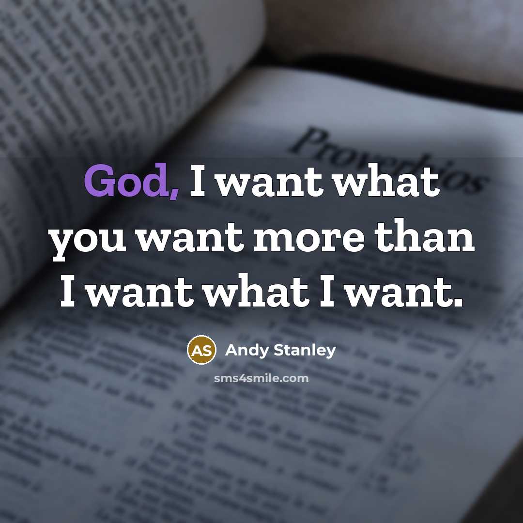 “God, I want what you want more than I want…” quote by Andy Stanley