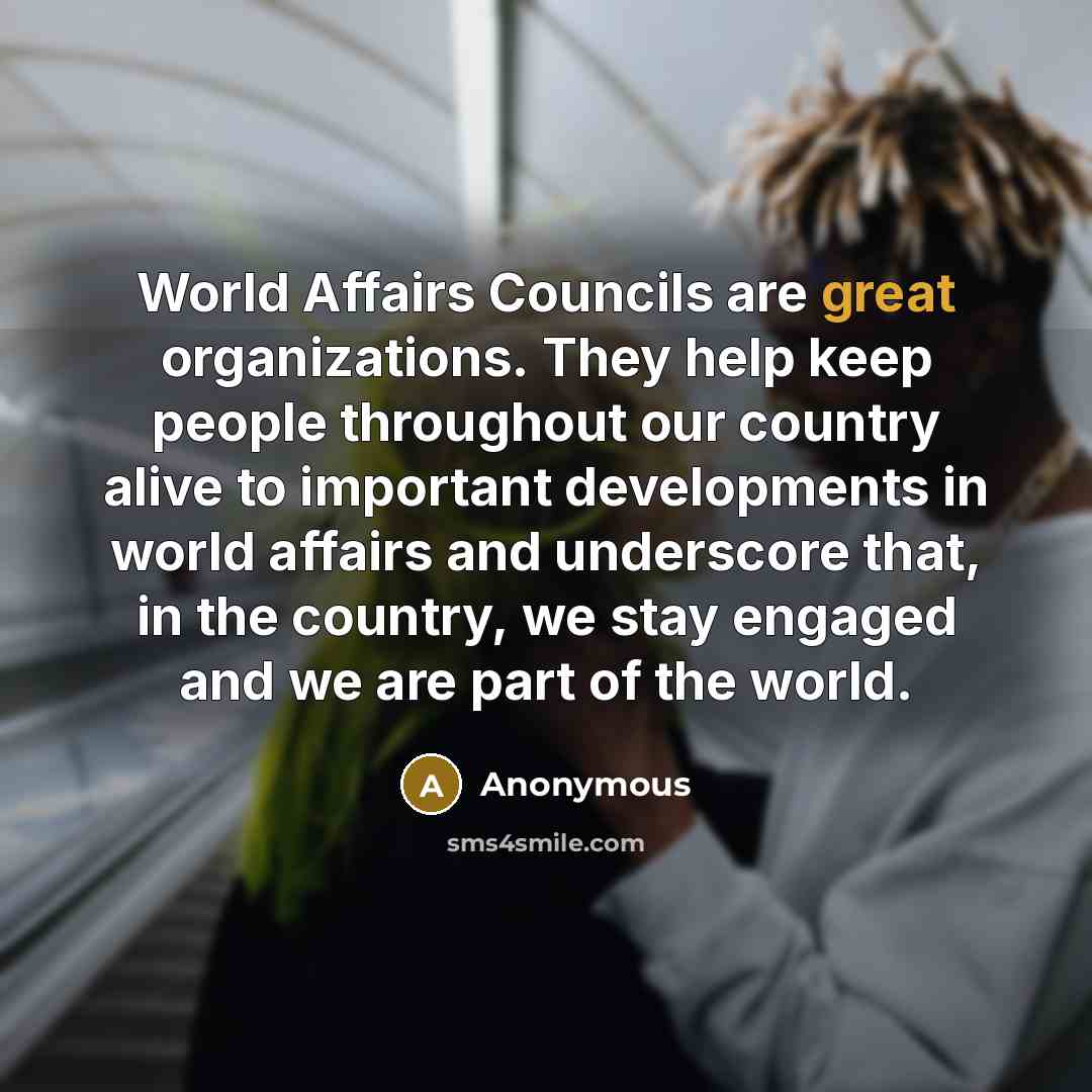 “World Affairs Councils are great organizations. They help keep people…” quote by Anonymous
