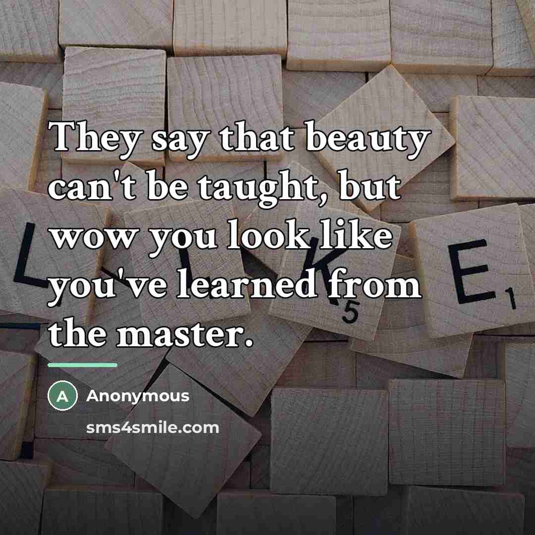 “They say that beauty can't be taught, but wow you…” quote by Anonymous