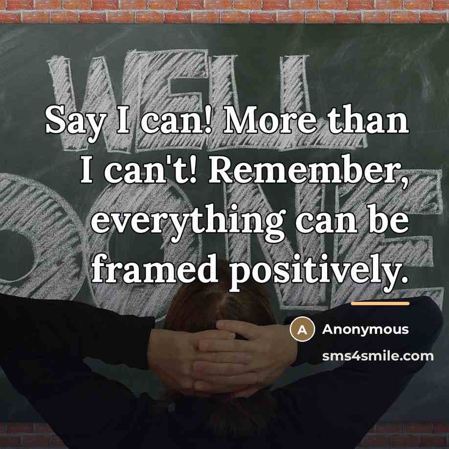 “Say I can! More than I can't! Remember, everything can…” quote by Anonymous