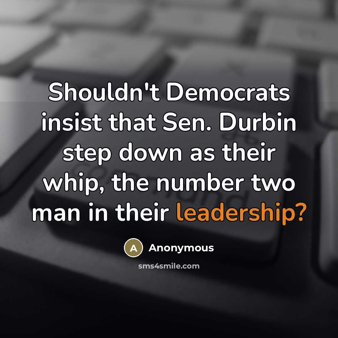 “Shouldn't Democrats insist that Sen. Durbin step down as their…” quote by Anonymous