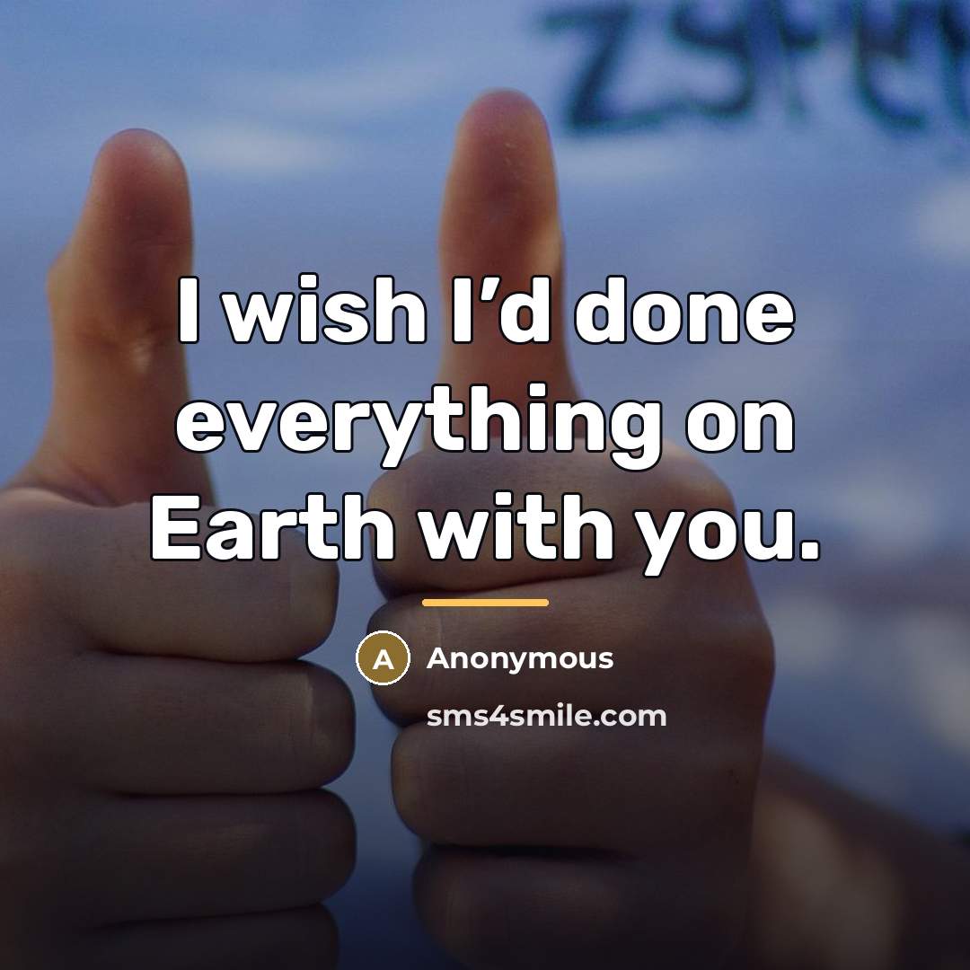 “I wish I’d done everything on Earth with you.…” quote by Anonymous