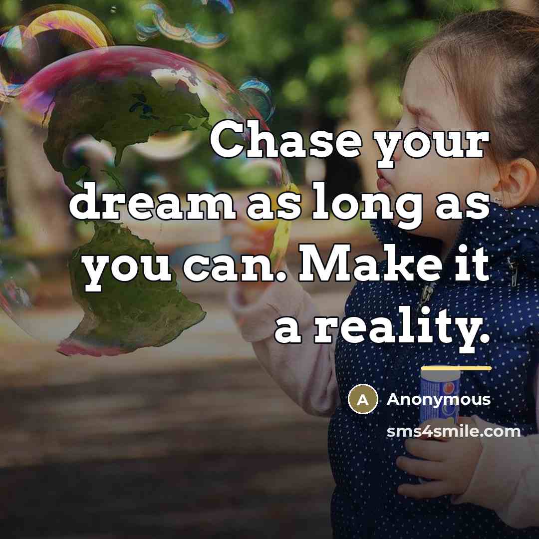 “Chase your dream as long as you can. Make it…” quote by Anonymous