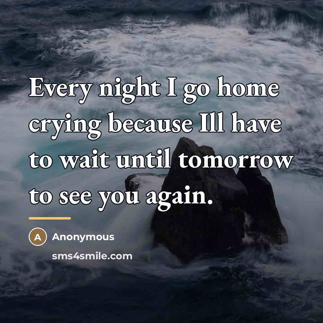 “Every night I go home crying because Ill have to…” quote by Anonymous
