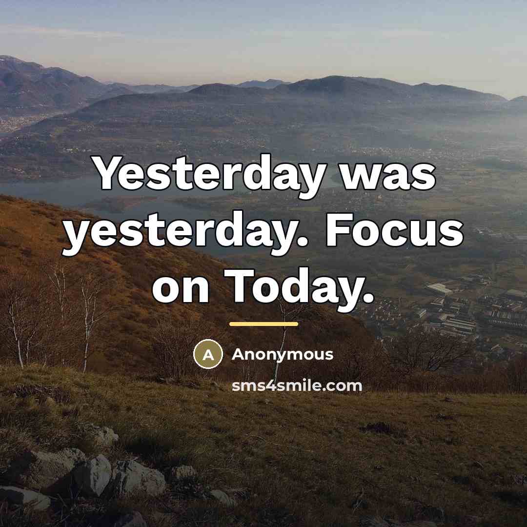 “Yesterday was yesterday. Focus on Today.…” quote by Anonymous