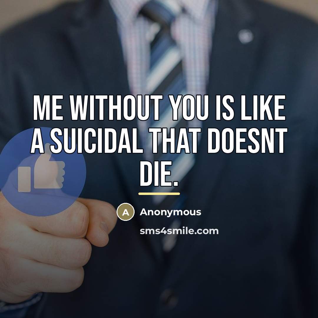 “Me without you is like a suicidal that doesnt die.…” quote by Anonymous