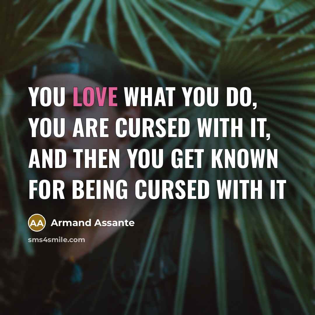 “You love what you do, you are cursed with it,…” quote by Armand Assante