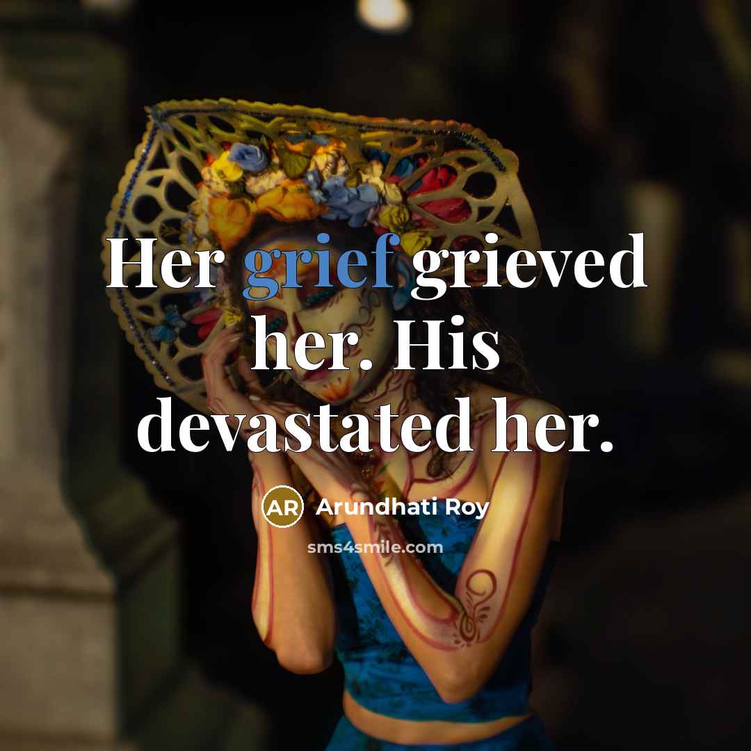 “Her grief grieved her. His devastated her.…” quote by Arundhati Roy