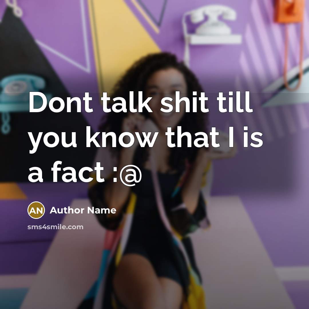 “Dont talk shit till you know that I is a…” quote by Author Name