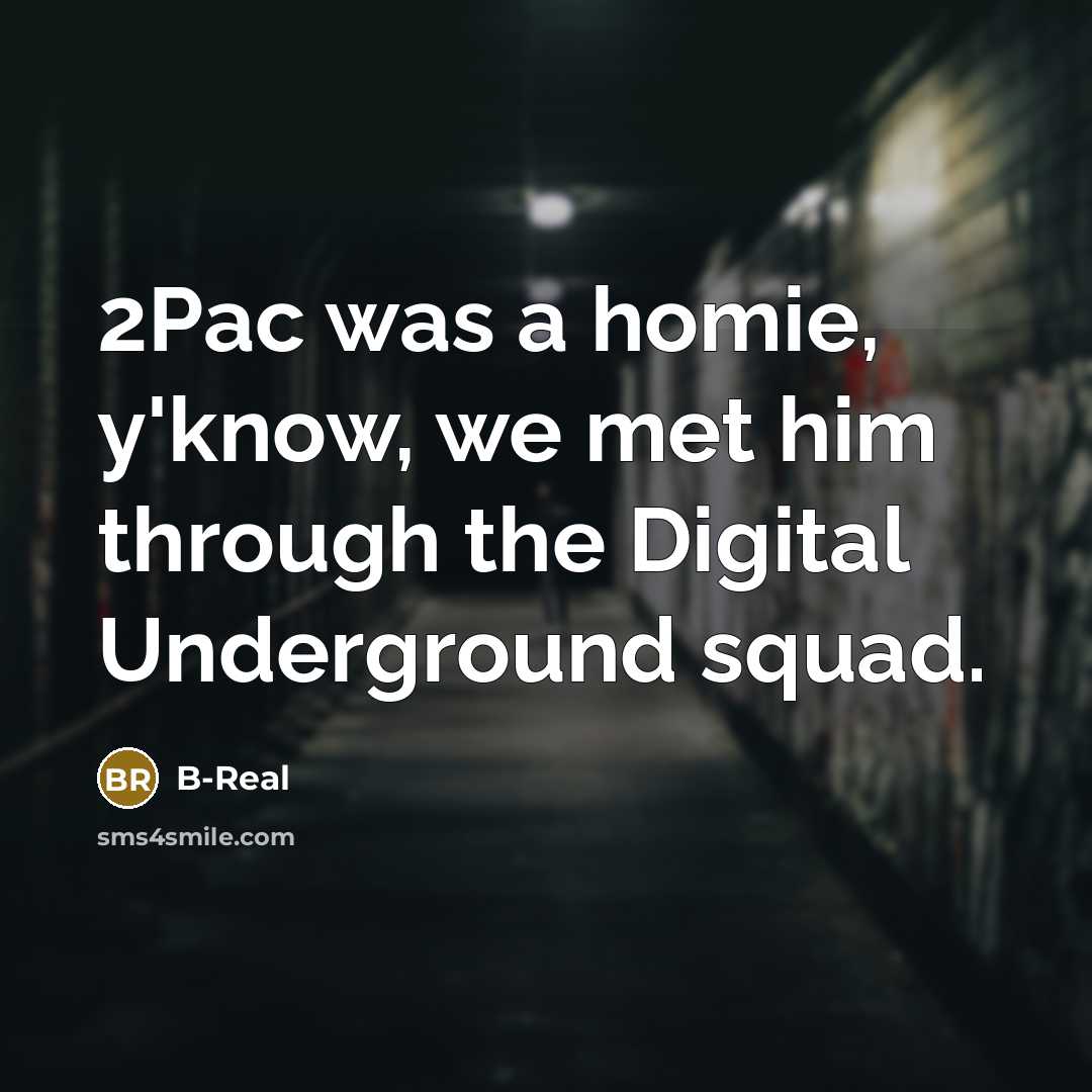 “2Pac was a homie, y'know, we met him through the…” quote by B-Real