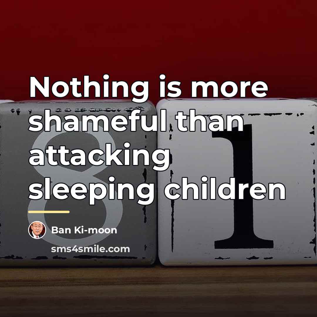“Nothing is more shameful than attacking sleeping children…” quote by Ban Ki-moon