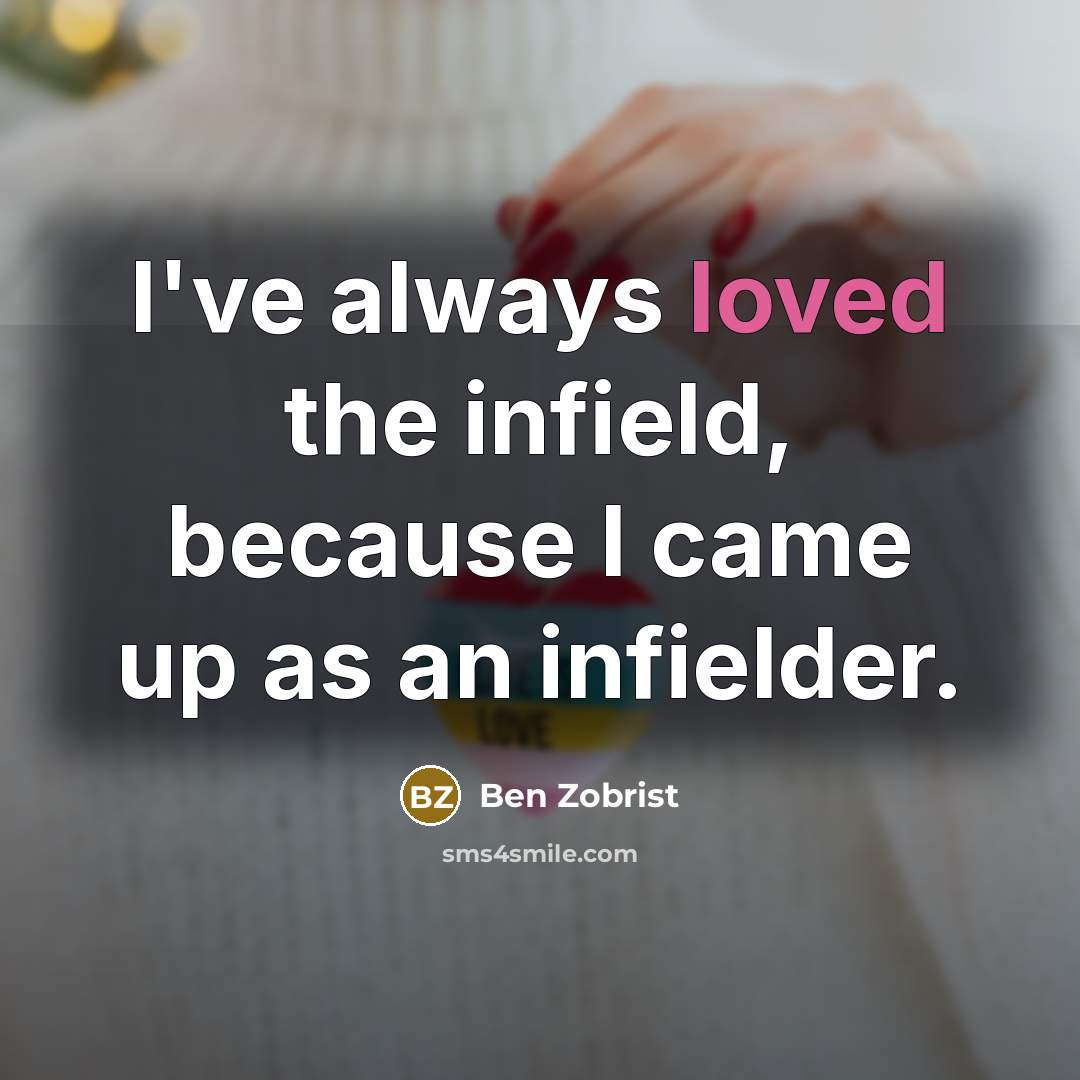 “I've always loved the infield, because I came up as…” quote by Ben Zobrist