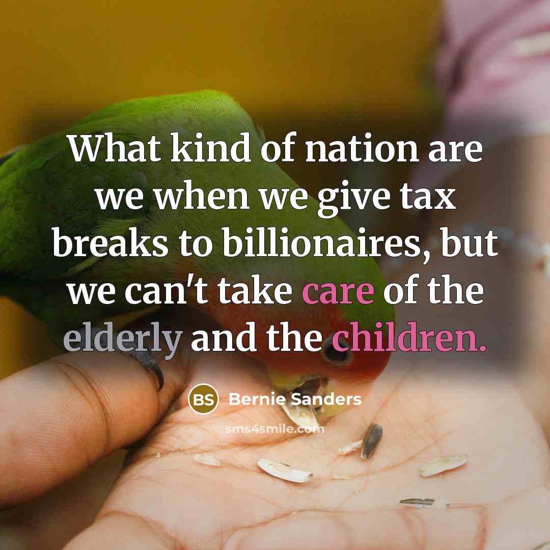 “What kind of nation are we when we give tax…” quote by Bernie Sanders
