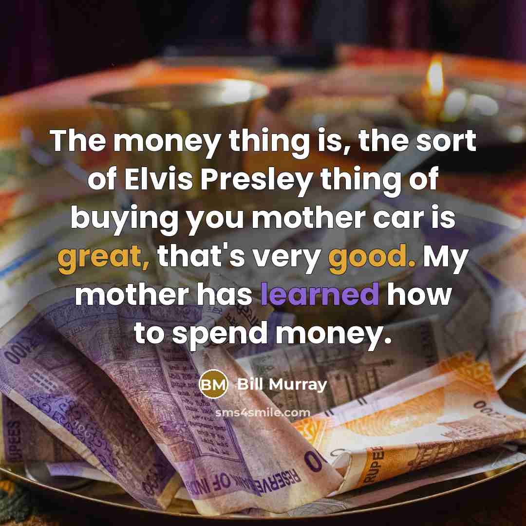 “The money thing is, the sort of Elvis Presley thing…” quote by Bill Murray