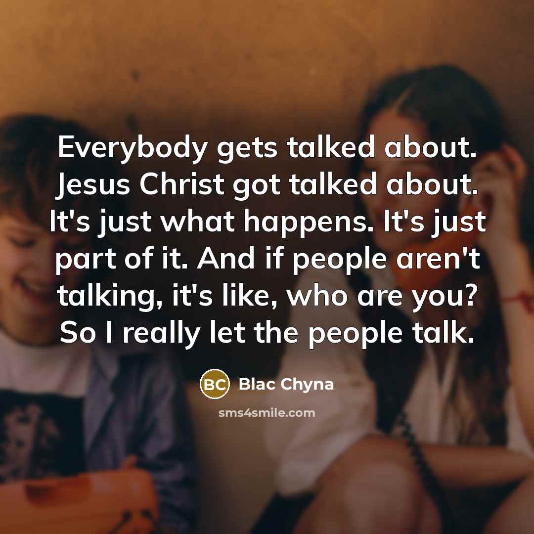 “Everybody gets talked about. Jesus Christ got talked about. It's…” quote by Blac Chyna