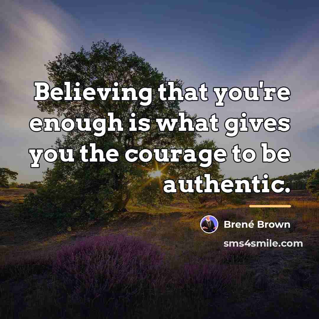 “Believing that you're enough is what gives you the courage…” quote by Brené Brown