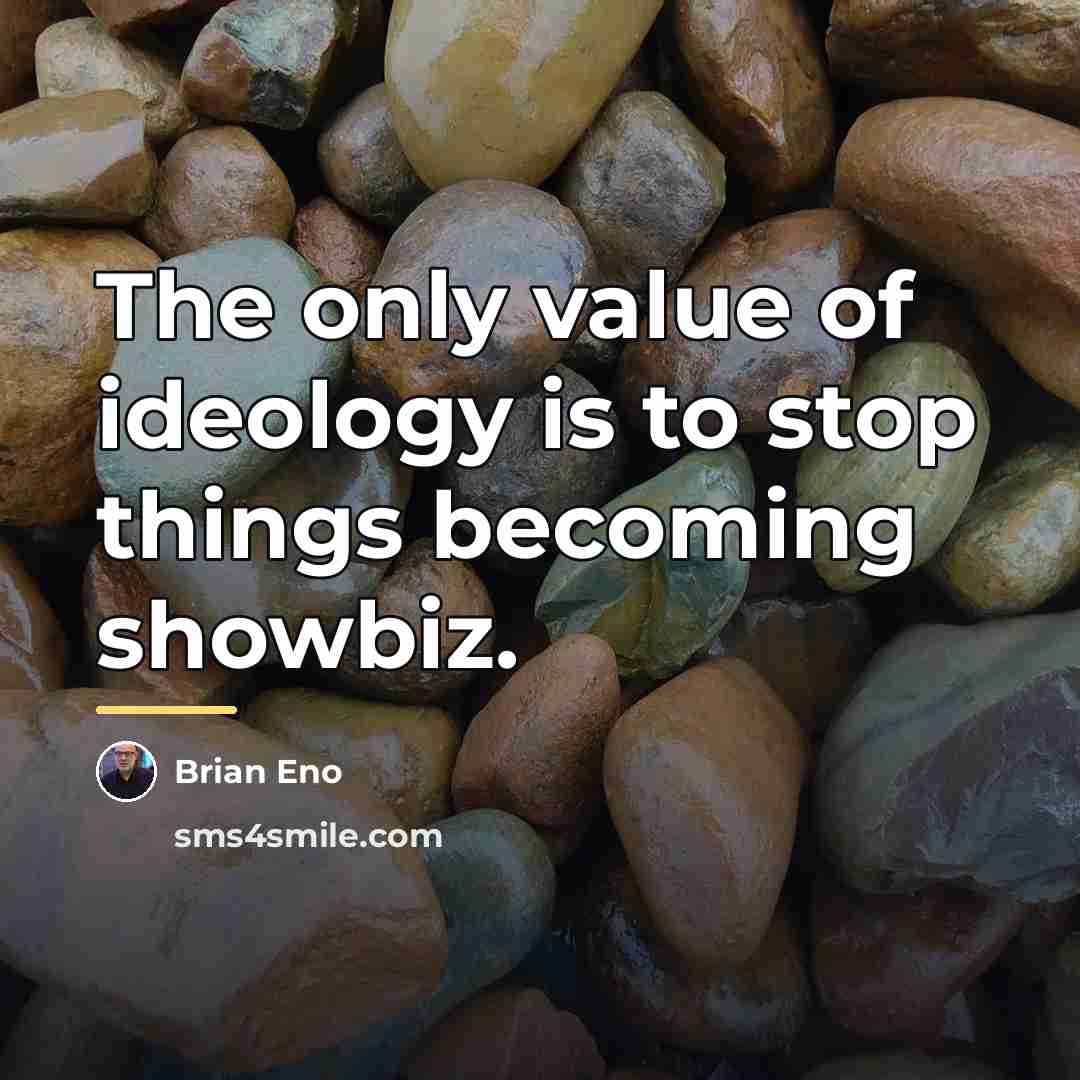 “The only value of ideology is to stop things becoming…” quote by Brian Eno