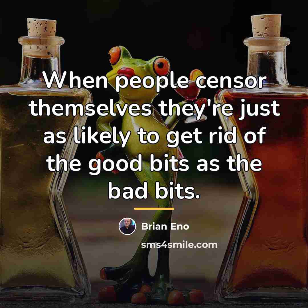 “When people censor themselves they're just as likely to get…” quote by Brian Eno