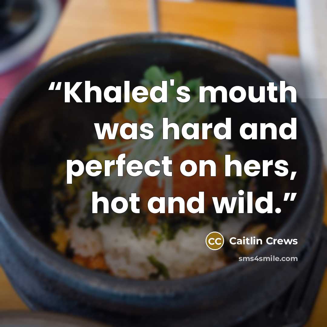 “Khaled's mouth was hard and perfect on hers, hot and wild.” quote by Caitlin Crews