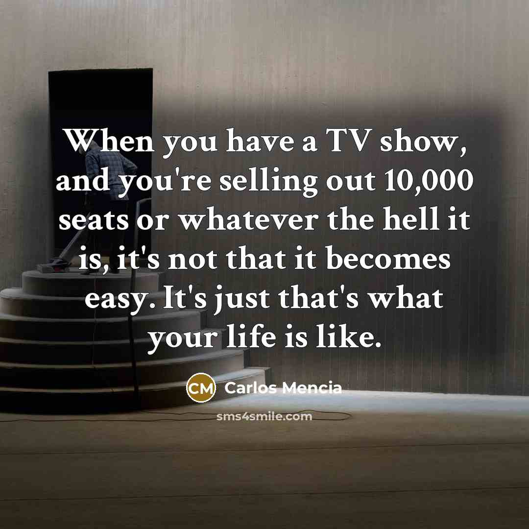“When you have a TV show, and you're selling out…” quote by Carlos Mencia