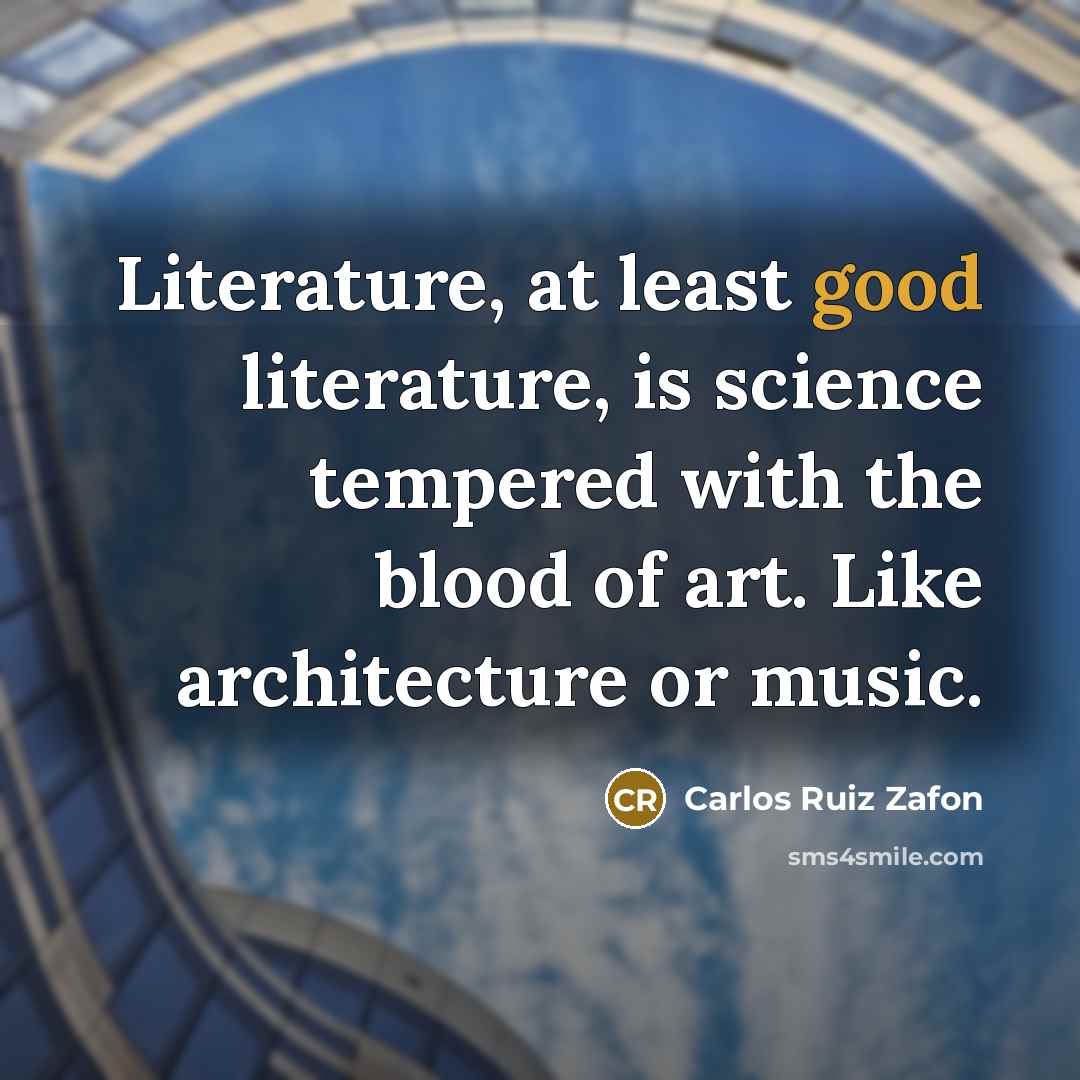 “Literature, at least good literature, is science tempered with the…” quote by Carlos Ruiz Zafon