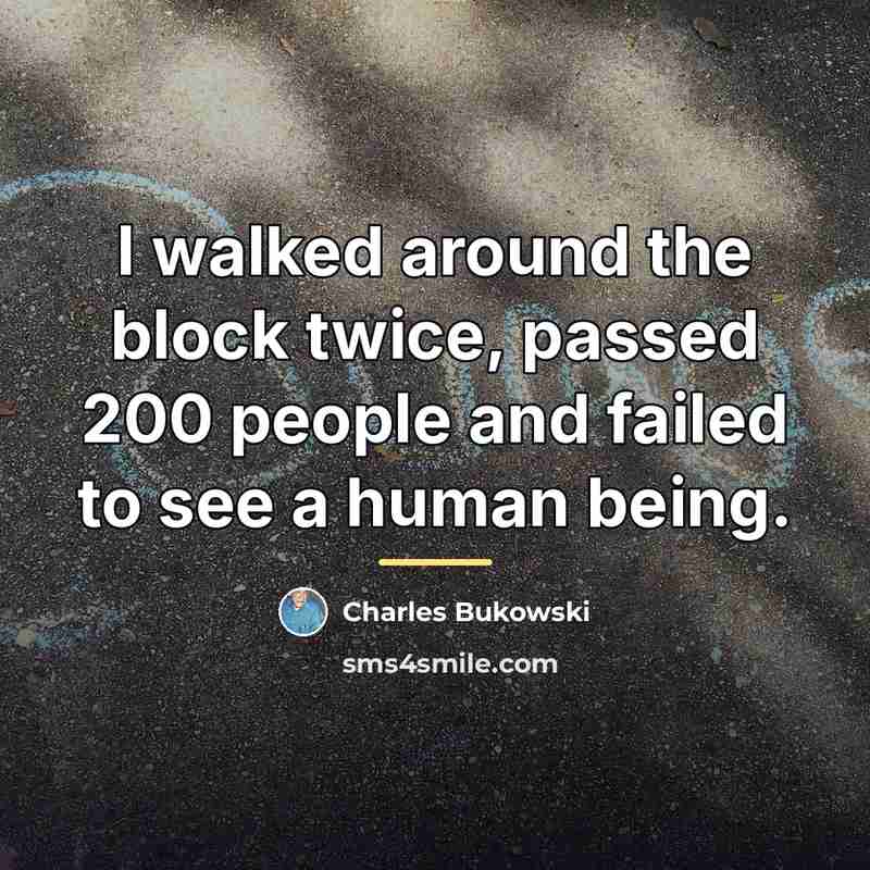 “I walked around the block twice, passed 200 people and…” quote by Charles Bukowski