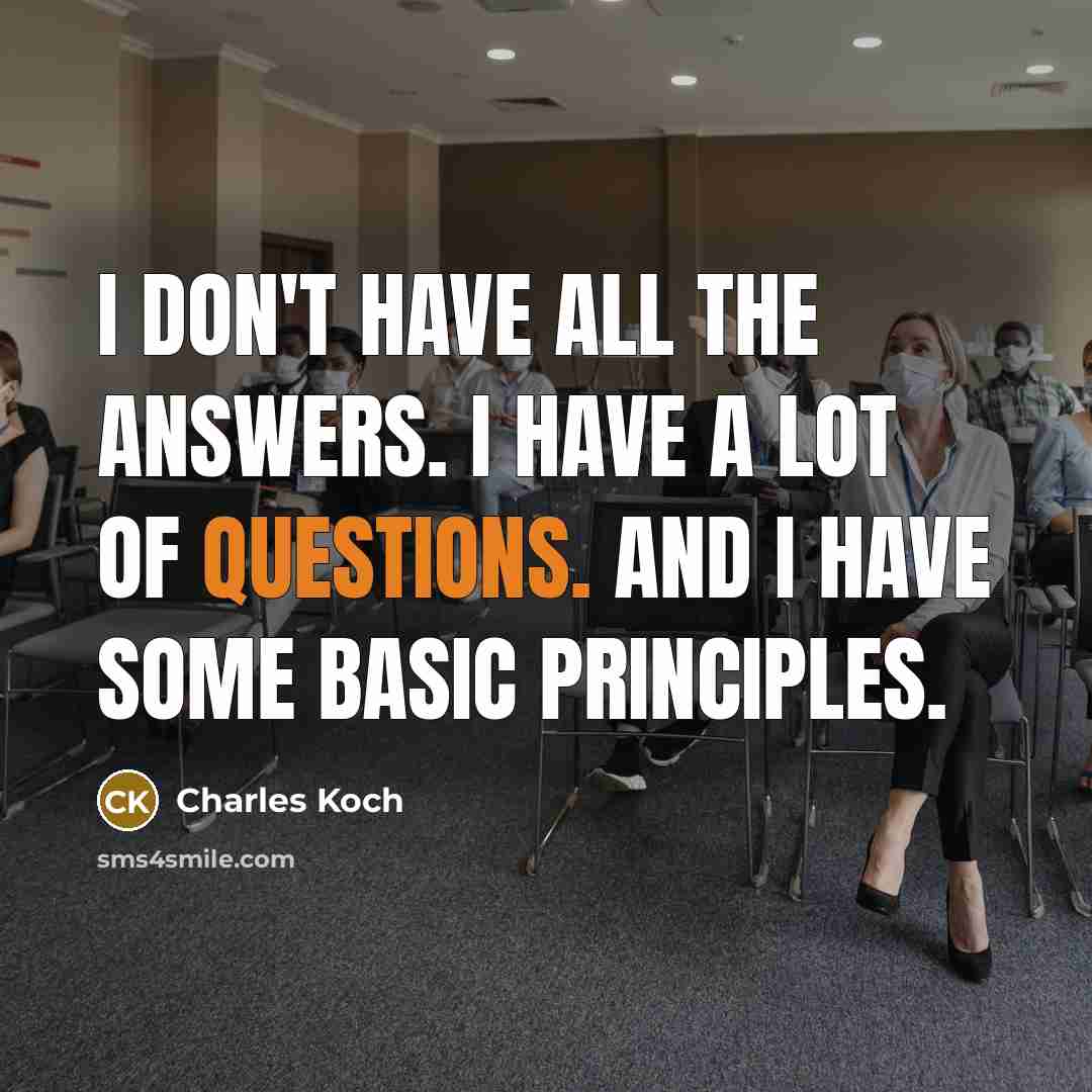 “I don't have all the answers. I have a lot…” quote by Charles Koch