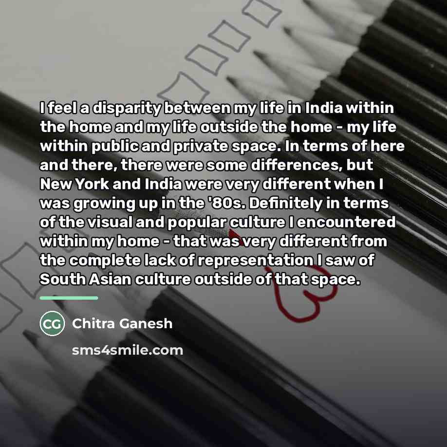 “I feel a disparity between my life in India within…” quote by Chitra Ganesh