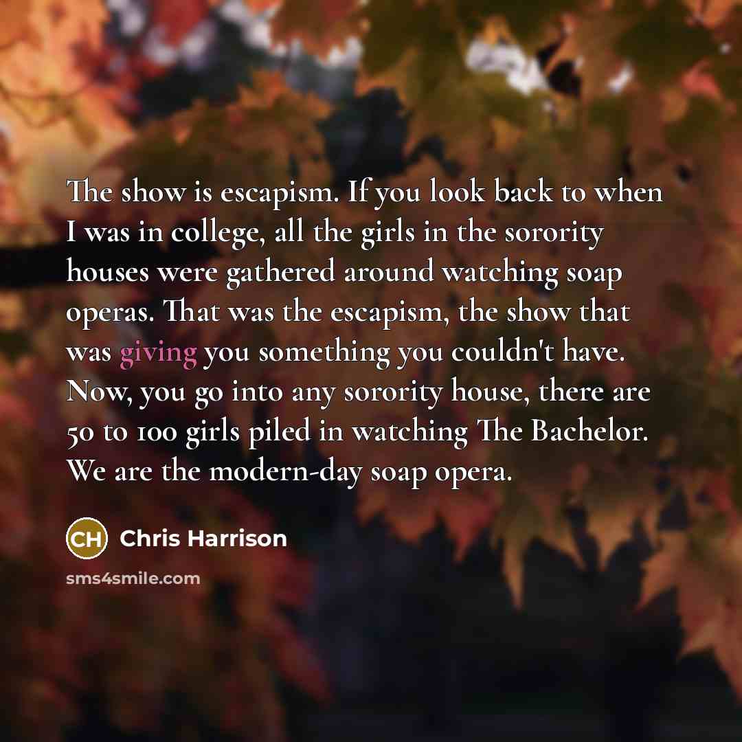 “The show is escapism. If you look back to when…” quote by Chris Harrison