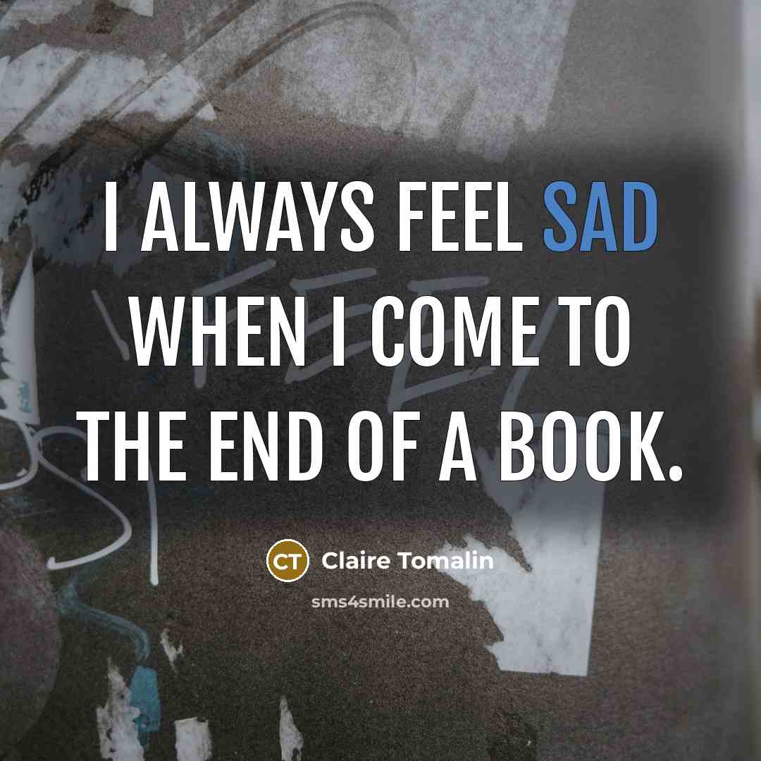“I always feel sad when I come to the end…” quote by Claire Tomalin