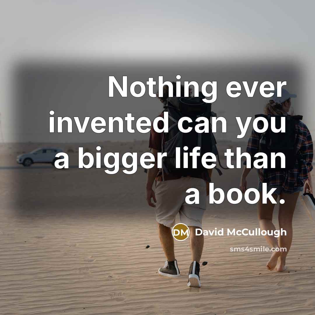 “Nothing ever invented can you a bigger life than a…” quote by David McCullough