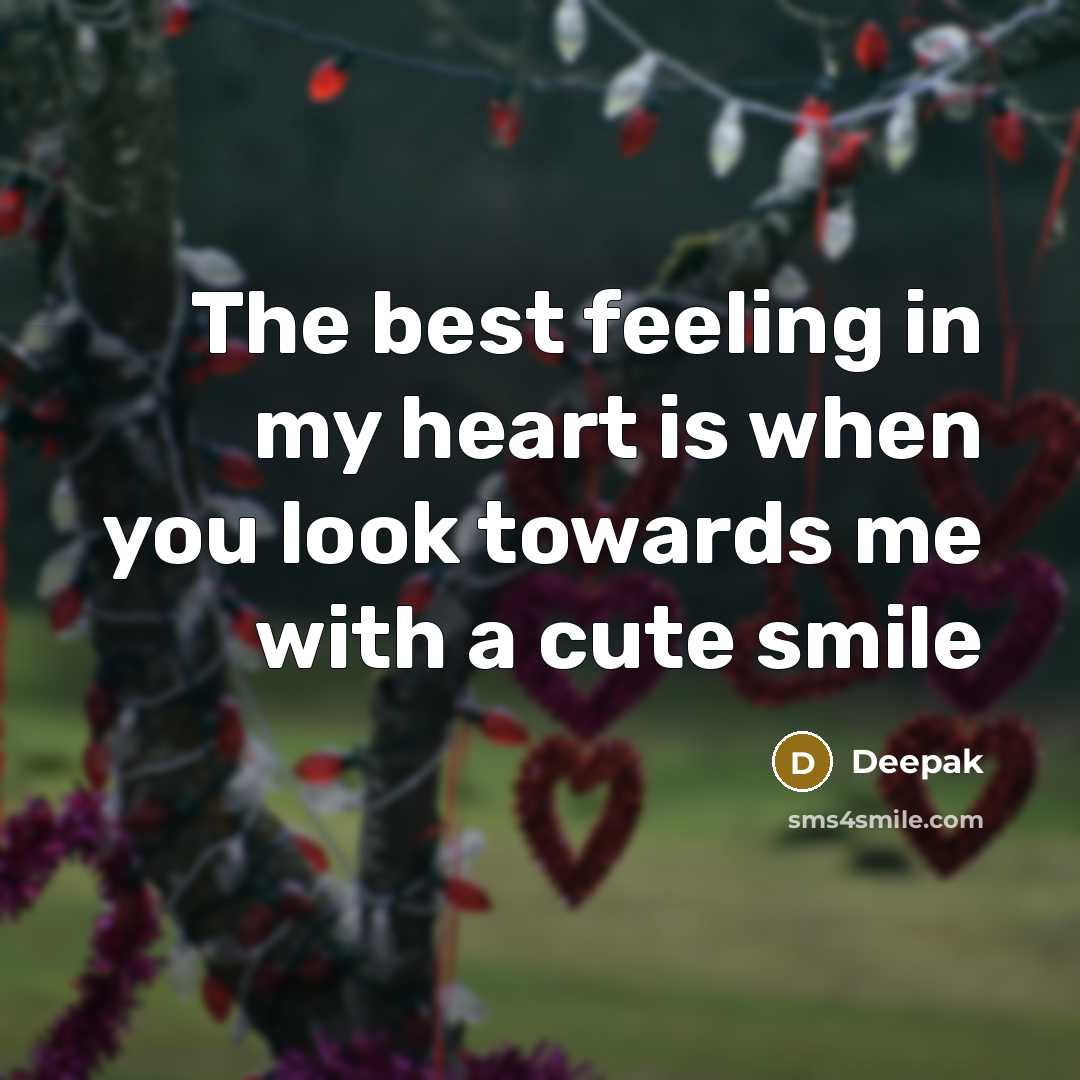 “The best feeling in my heart is when you look towards me with a cute smile” quote by Deepak